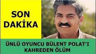 SON DAKİKA -  Ünlü Oyuncu Bülent Polat'ı Kahreden ölüm