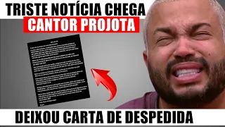 INFEL1ZMENTE, chega TR1STE NOTÍCIA sobre cantor PROJOTA; Carta de D3SPEDIDA é divulgada