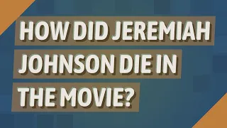 How did Jeremiah Johnson die in the movie?