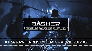 Basher - RAW Power #60 (Xtra Raw Hardstyle Mix - April 2019 #2)