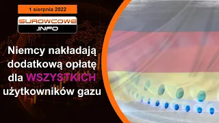 Surowcowe info 1 sierpnia 2022 – Niemcy nakładają dodatkową opłatę dla WSZYSTKICH użytkowników gazu