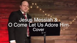 Jesus Messiah & O Come Let Us Adore Him (Cover)