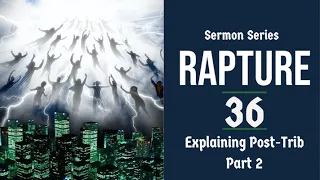 Rapture Sermon Series 36. Post-Trib. View: Analyzed & Refuted, Pt. 2