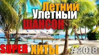 Летний Улетный Шансон. Классные хиты для отдыха! 2018