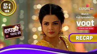 Thapki Pyar Ki S2 | थपकी प्यार की | Ep. 127 & 128 | Recap