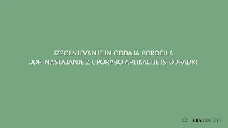 Izpolnjevanje in oddaja poročila ODP-nastajanje z uporabo aplikacije IS-odpadki