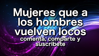 Mujeres que a los hombres vuelven locos