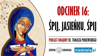 Podcast umajony | 16 | „Śpij, Jasieńku, śpij” | ks. Tomasz Podlewski