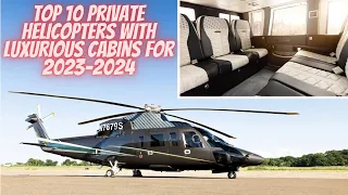 TOP 10 PRIVATE HELICOPTERS WITH LUXURIOUS CABINS FOR 2023-2024