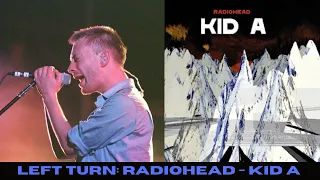LEFT TURN: Radiohead's KID A | A Stroke of Genius That Changed Modern Rock Music