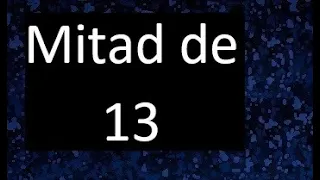 mitad de 13 , como hallar la mitad de un numero