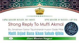 Strong Reply To Mufti Akmal | Mufti Asjad Raza Khan Sahab | Jilani Mission Nagpur