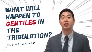 What Will Happen to Gentiles in the Tribulation? (Revelation 14:6-8) | Dr. Gene Kim