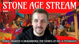Stone Age Stream 001: Primal Dwarves & Dragonborn, the Council of Day, & Prismanox