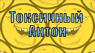 Токсичный Антон