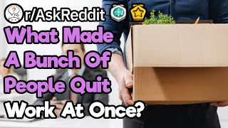 What Made A Lot Of People Quit At Once? (r/AskReddit)