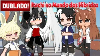 [ DUBLADO ] ITACHI EM " MUNDO DOS HIBRIDOS " l GACHA CLUB