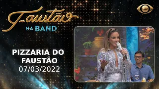 FAUSTÃO NA BAND - PIZZARIA DO FAUSTÃO - 07/03/2022 - PROGRAMA COMPLETO