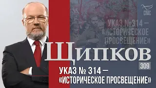 Щипков 309. «Указ №314 – “Историческое просвещение”»