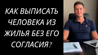 КАК ВЫПИСАТЬ ЧЕЛОВЕКА ИЗ КВАРТИРЫ ИЛИ ДОМА БЕЗ ЕГО СОГЛАСИЯ?