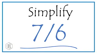 How to Simplify the Fraction 7/6 (and as a Mixed Fraction)