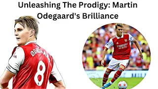 Unleashing the Prodigy: Martin Odegaard's Brilliance, Vision, and Intelligence on Full Display!