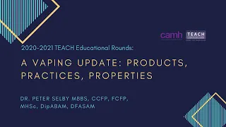 TEACH Educational Round: A Vaping Update: Products, Practices, Properties: (2021.01.13)