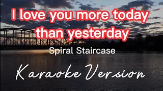 I LOVE YOU MORE TODAY THAN YESTERDAY | SPIRAL STAIRCASE | KARAOKE VERSION