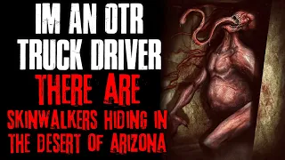 "I'm An OTR Truck Driver, There Are Skinwalkers Hiding In The Desert Of Arizona" Creepypasta