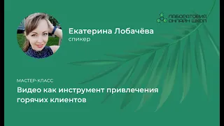 Мастер-класс "Видео как инструмент привлечения горячих клиентов". Екатерина Лобачëва