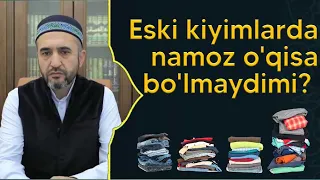 Eski kiyimda namoz o'qisa bo'lmaydimi ?