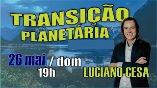 26 mai TRANSIÇÃO PLANETÁRIA. LUCIANO CESA. Compartilhem !