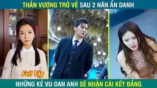 Thần Vương trở về sau 2 năm ẩn danh , những kẻ vu oan anh nhận cái kết đắng | Review Phim Full Tập