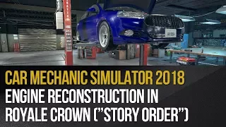 Car Mechanic Simulator 2018 - Engine Reconstruction in  Royale Crown (”Story Order”)