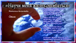 Стихи"Научи меня жизнь, ошибаться"lyrics.(Автор: Поэт-песенник.:Татьяна Казачкова )