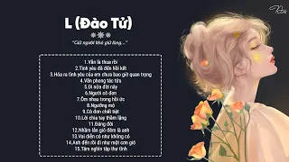 [Playlist] Những Bài Hát Hay Nhất Của L (Đào Tử) || Tử Du ♪