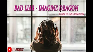 Bad Liar (Lyric dan Terjemahan) - Imagine Dragon Cover By Anna Hamilton