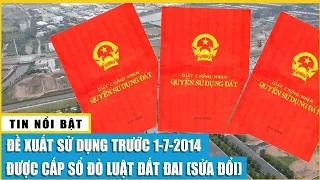 "Luật Sửa Đổi" đề xuất cấp 'SỔ ĐỎ' với đất không giấy tờ sử dụng trước 1/7/2014