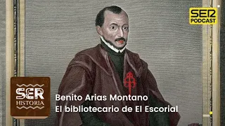 SER Historia | Benito Arias Montano: El bibliotecario de El Escorial