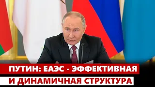 Путин: ЕАЭС - эффективная и динамичная структура