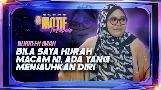 “Bila Saya Hijrah Macam Ni, Ada Yang Menjauhkan Diri”- Norreen Iman | Motif Trending