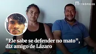 "Ele sabe se defender no mato", diz amigo de Lázaro