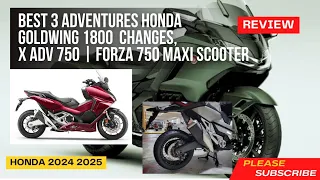 Best 3 Honda Adventures Goldwing 1800 Changes Performance | X ADV 750 | Honda Forza 750 Full Review