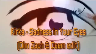 Kirka - Sadness In Your Eyes (Dim Zach & Deem edit)