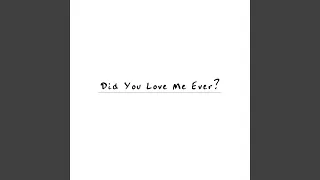 Did You Love Me Ever?