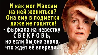 - Не пара она моему сыночку! – фыркала СВЕКРОВЬ, но если бы она знала, что ждёт её впереди…