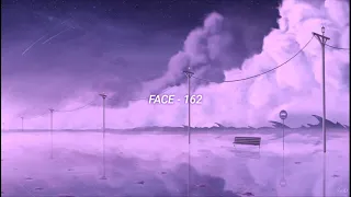 FACE - 162 (slowed + reverb)