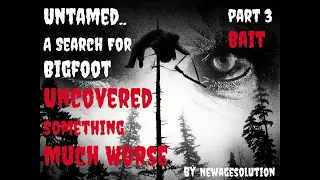 "Untamed: A Search For Bigfoot Uncovered Something Much Worse" Part Three: "Bait" | CREEPYPASTA |