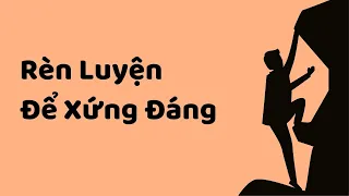 Rèn Luyện Để Xứng Đáng  - Tri kỷ cảm xúc Web5ngay