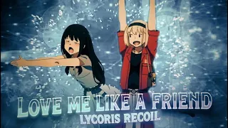 Lycoris Recoil - Love Me Like a Friend [Edit/AMV]